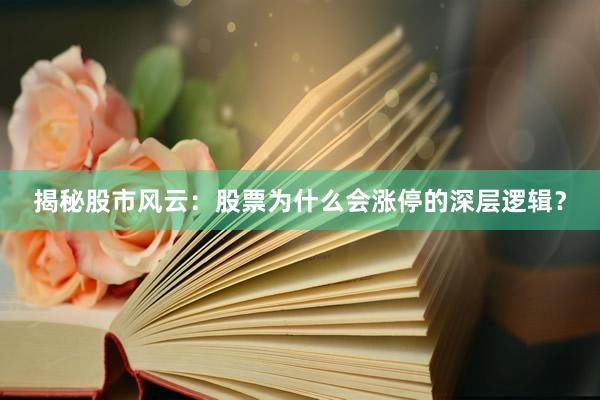 揭秘股市风云：股票为什么会涨停的深层逻辑？